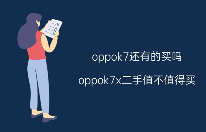 oppok7还有的买吗 oppok7x二手值不值得买？